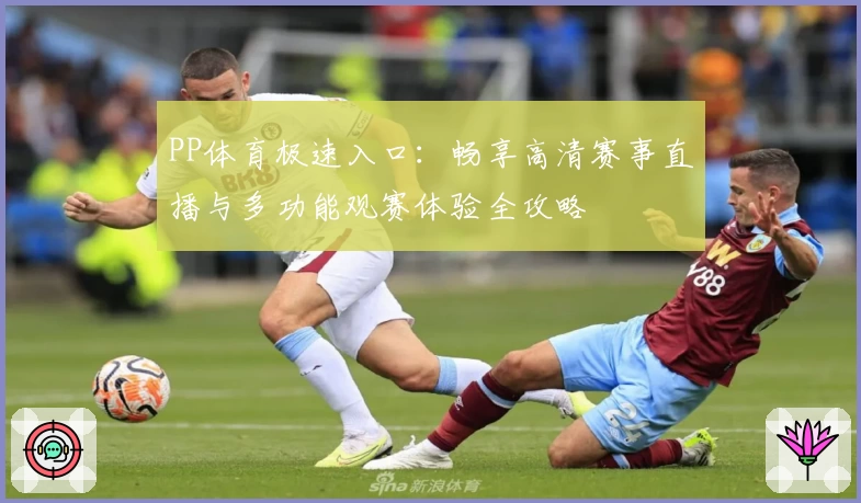 PP体育极速入口：畅享高清赛事直播与多功能观赛体验全攻略
