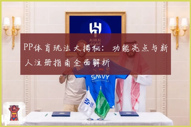 PP体育玩法大揭秘：功能亮点与新人注册指南全面解析