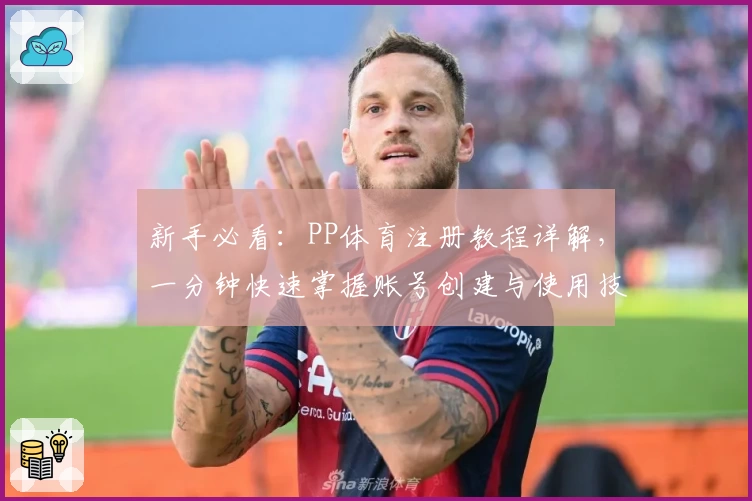 新手必看:PP体育注册教程详解,一分钟快速掌握账号创建与使用技巧