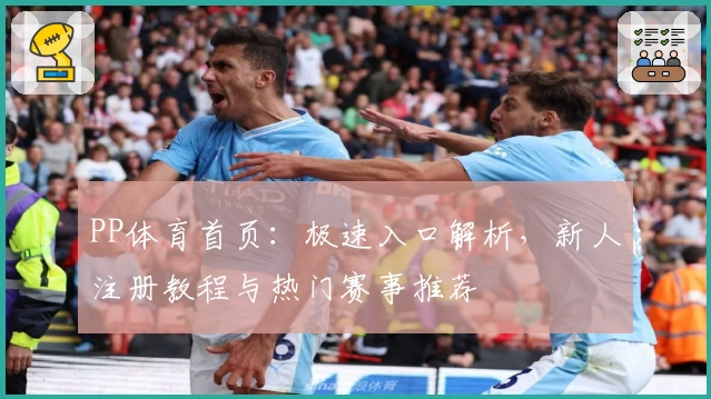 PP体育首页：极速入口解析，新人注册教程与热门赛事推荐