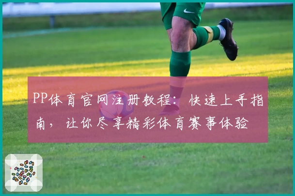 PP体育官网注册教程：快速上手指南，让你尽享精彩体育赛事体验