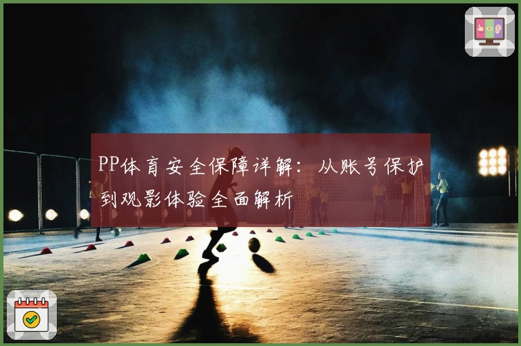 PP体育安全保障详解：从账号保护到观影体验全面解析