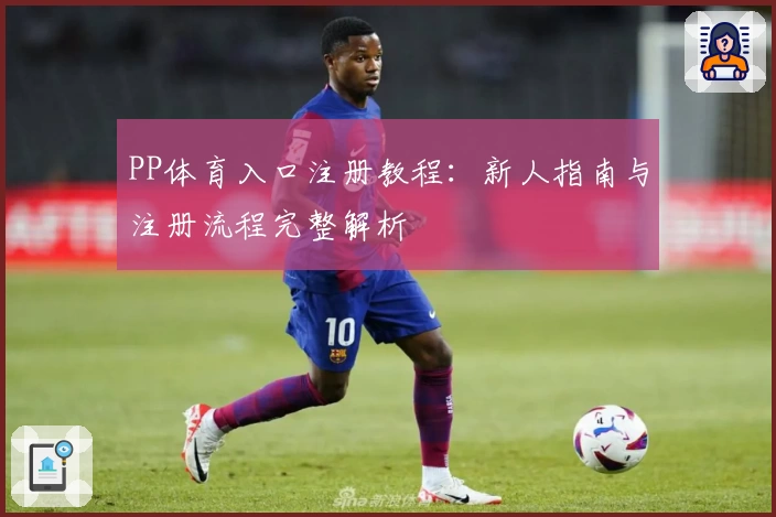 PP体育入口注册教程：新人指南与注册流程完整解析